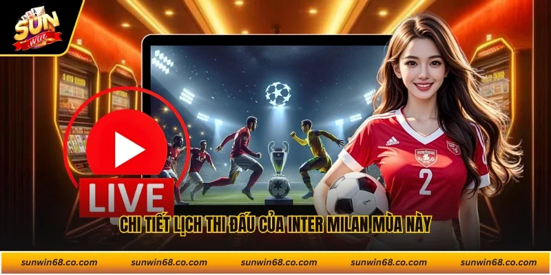 Chi tiết lịch thi đấu của Inter Milan mùa này