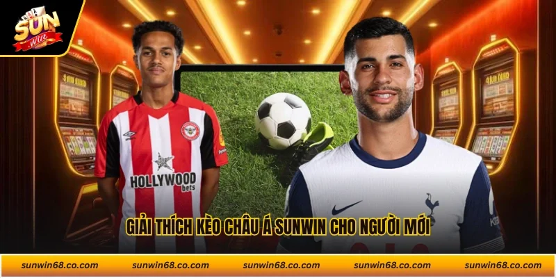 Giải thích kèo châu Á Sunwin cho người mới