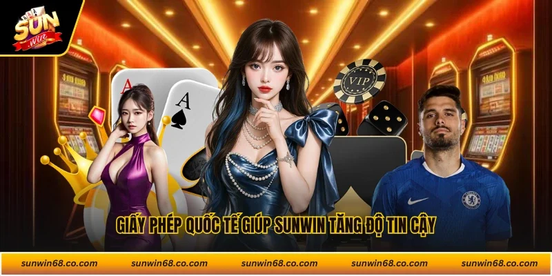 Giấy phép quốc tế giúp Sunwin tăng độ tin cậy