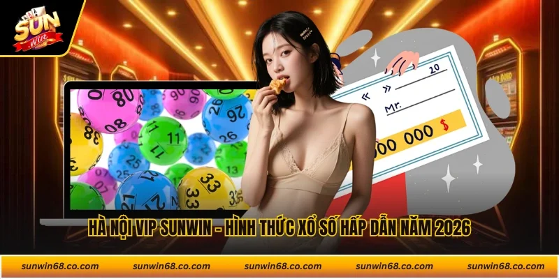 Hà Nội Vip Sunwin - Hình Thức Xổ Số Hấp Dẫn Năm 2026