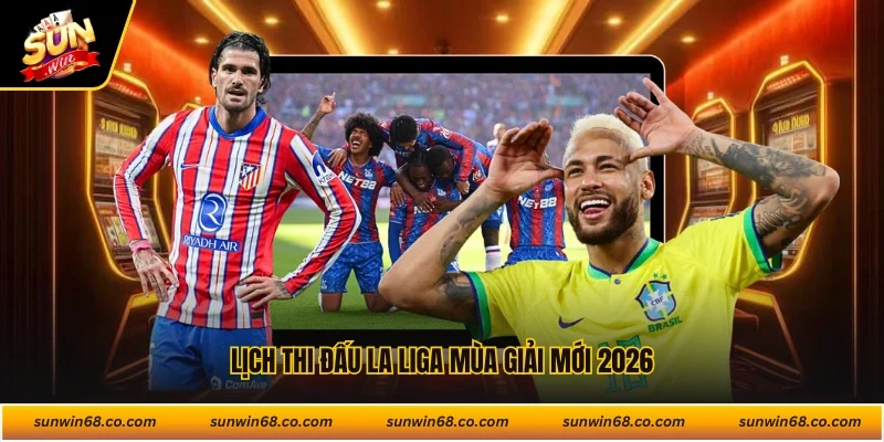 Lịch thi đấu La Liga mùa giải mới 2026