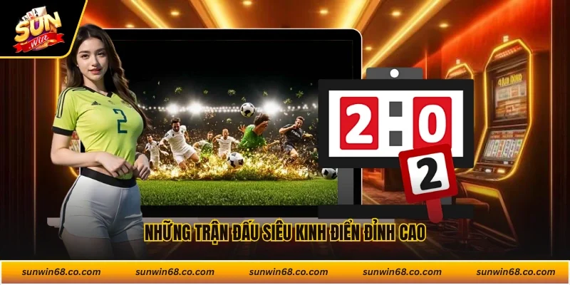Những trận đấu siêu kinh điển đỉnh cao