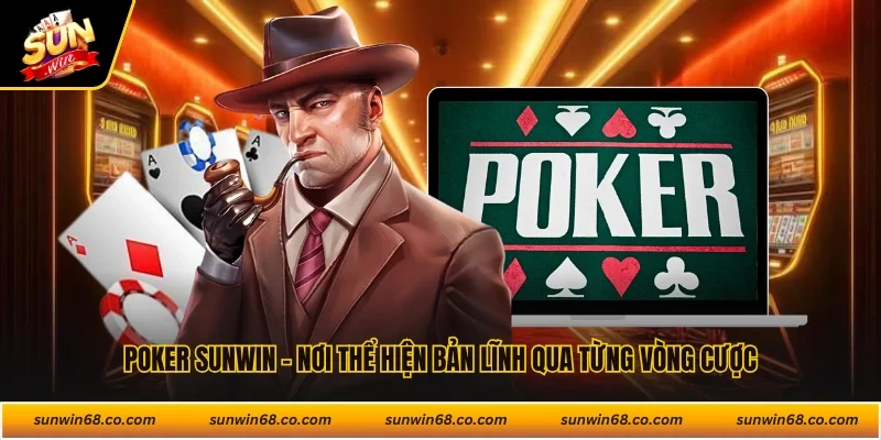 Poker Sunwin - Nơi Thể Hiện Bản Lĩnh Qua Từng Vòng Cược