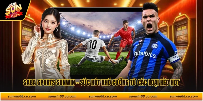 Saba Sports Sunwin - Sức Hút Khó Cưỡng Từ Các Loại Kèo Hot