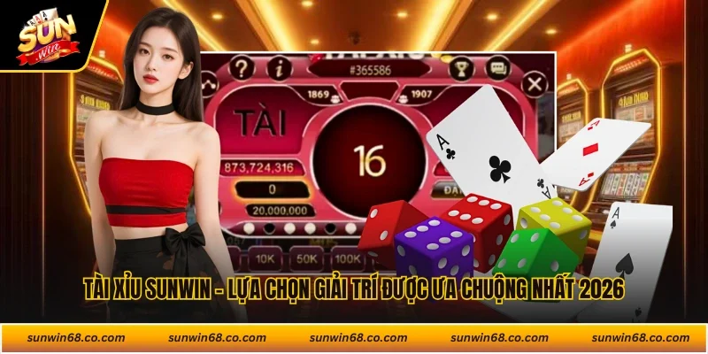 Tài Xỉu Sunwin - Lựa Chọn Giải Trí Được Ưa Chuộng Nhất 2026