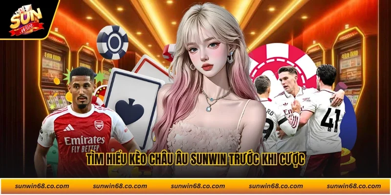 Tìm hiểu kèo châu Âu Sunwin trước khi cược