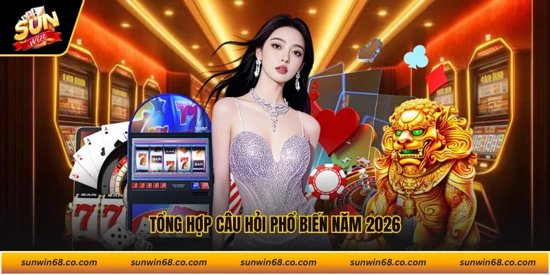 Tổng hợp câu hỏi phổ biến năm 2026