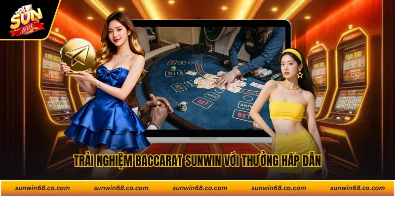 Trải nghiệm baccarat Sunwin với thưởng hấp dẫn