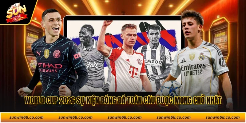 World Cup 2026 sự kiện bóng đá toàn cầu được mong chờ nhất