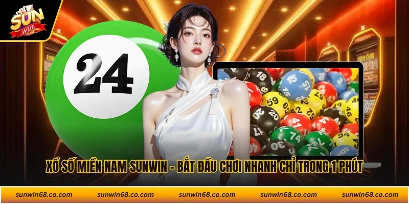 Xổ Số Miền Nam Sunwin - Bắt Đầu Chơi Nhanh Chỉ Trong 1 Phút